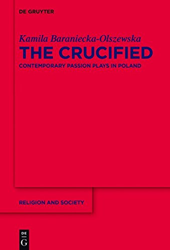 The Crucified: Contemporary Passion Plays in Poland (Religion and Society, Band 72)