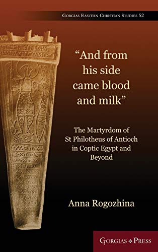 The Martyrdom of St Philotheus of Antioch in Coptic Egypt and Beyond: The Martyrdom of St Philotheus of Antioch in Coptic Egypt and Beyond (Gorgias Eastern Christian Studies, Band 52)