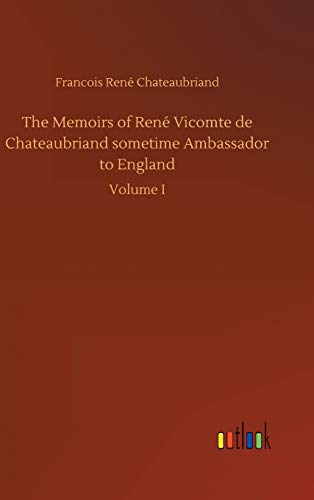 The Memoirs of René Vicomte de Chateaubriand sometime Ambassador to England: Volume I