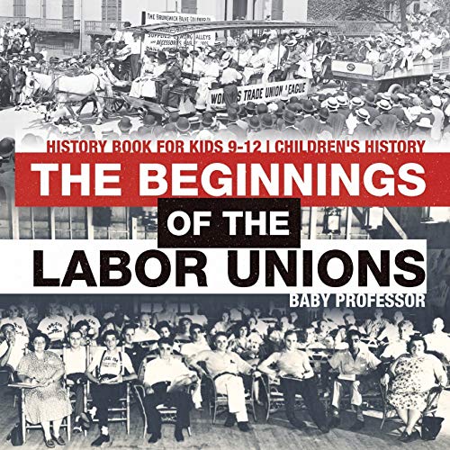 The Beginnings of the Labor Unions: History Book for Kids 9-12 Children's History