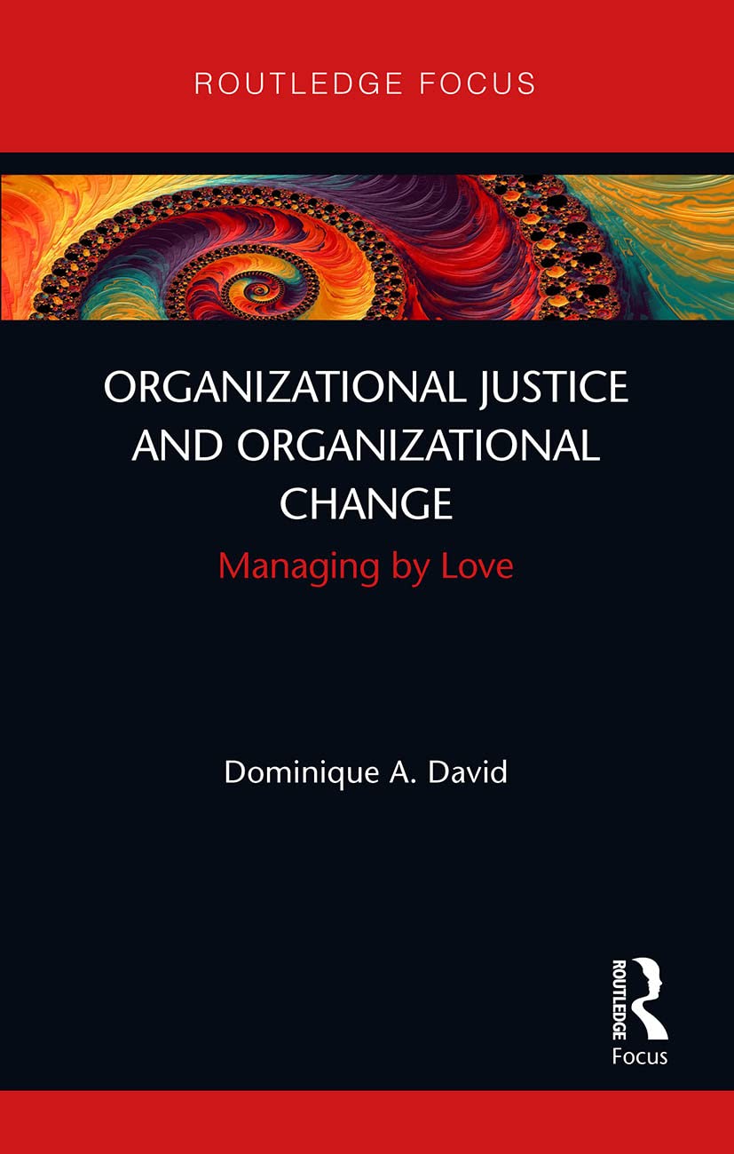 Organizational Justice and Organizational Change: Managing by Love (Routledge Focus on Business and Management)