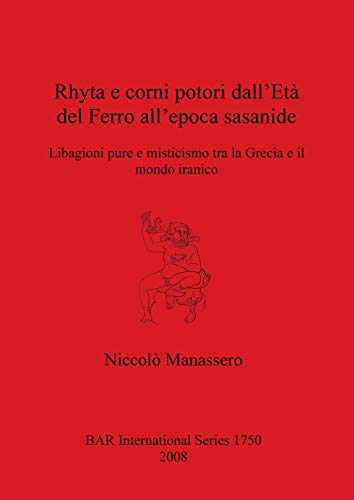 Rhyta e corni potori dall'Età del Ferro all'epoca sasanide: Libagioni pure e misticismo tra la Grecia e il mondo iranico (bar s, Band 1750)