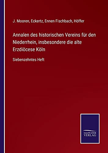 Annalen des historischen Vereins für den Niederrhein, insbesondere die alte Erzdiöcese Köln: Siebenzehntes Heft