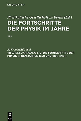 Die Fortschritte der Physik in den Jahren 1850 und 1851: FPHY-B, 1850/1851, Jahrgang 6, 7 (Die Fortschritte der Physik im Jahre ...)