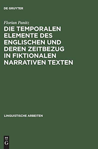 Die temporalen Elemente des Englischen und deren Zeitbezug in fiktionalen narrativen Texten: Semantik, Pragmatik und nicht-monotone Inferenzen in ... Bedeutung (Linguistische Arbeiten, Band 377)