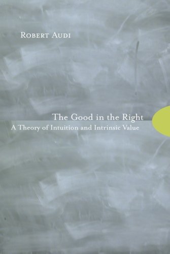 Robert Audi The Good In The Right, A Theory Of Intuition And Intrinsic Value