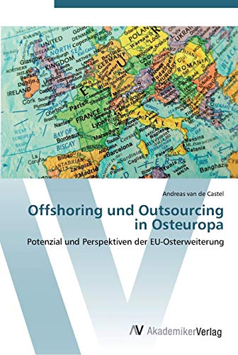 Offshoring und Outsourcing in Osteuropa: Potenzial und Perspektiven der EU-Osterweiterung