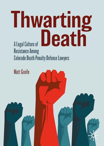 Thwarting Death: A Legal Culture of Resistance Among Colorado Death Penalty Defense Lawyers