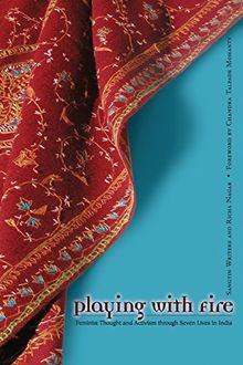 Playing with Fire: Feminist Thought and Activism Through Seven Lives in India