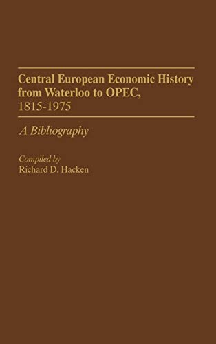 Central European Economic History from Waterloo to OPEC, 1815-1975: A Bibliography (Bibliographies & Indexes in Economics & Economic History)