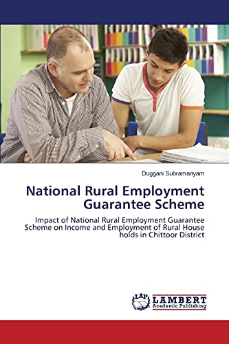 National Rural Employment Guarantee Scheme: Impact of National Rural Employment Guarantee Scheme on Income and Employment of Rural House holds in Chittoor District