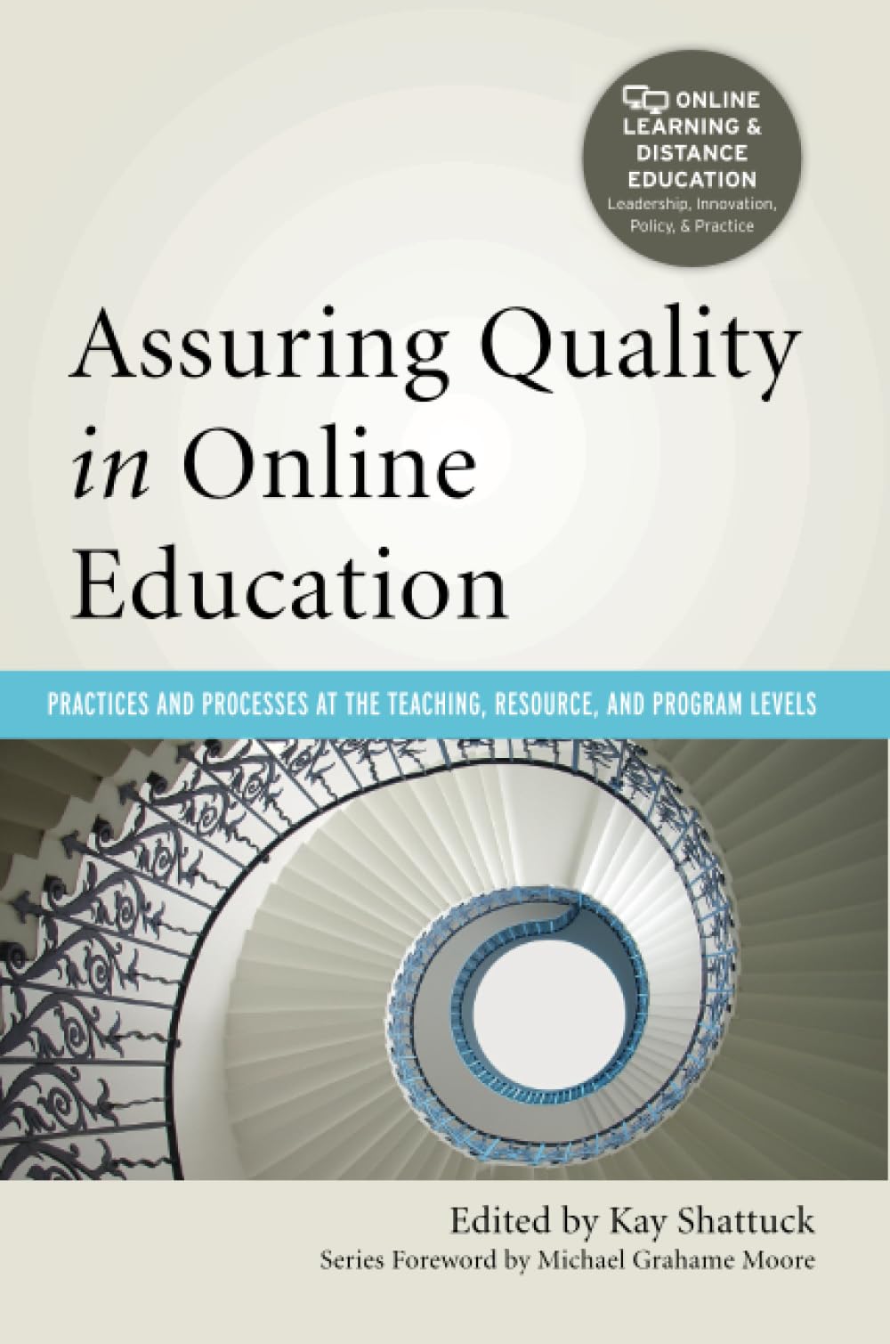Assuring Quality in Online Education: Practices and Processes at the Teaching, Resource, and Program Levels (Online Learning & Distance Education)
