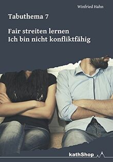 Tabuthema 7: Fair streiten lernen - Ich bin nicht konfliktfähig