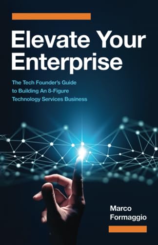 Elevate Your Enterprise: The Tech Founder's Guide to Building an 8-Figure Technology Services Business