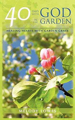 40 Days with God in the Garden: Healing Hearts with Garden Grace