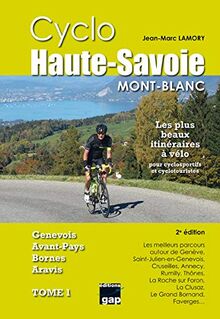 Cyclo Haute-Savoie. Vol. 1. Mont-Blanc, Genevois, avant-pays, Bornes, Aravis : les meilleurs parcours autour de Annecy, Saint-Jorioz, Faverges, Rumilly, Seyssel, Frangy, Cruseilles, Genève, Valleiry, Saint-Julien-en-Genevois, Collonges-sous-Salève, Anne...