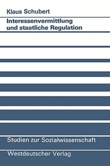 Interessenvermittlung und Staatliche Regulation (Studien zur Sozialwissenschaft) (German Edition) (Studien zur Sozialwissenschaft, 85, Band 85)