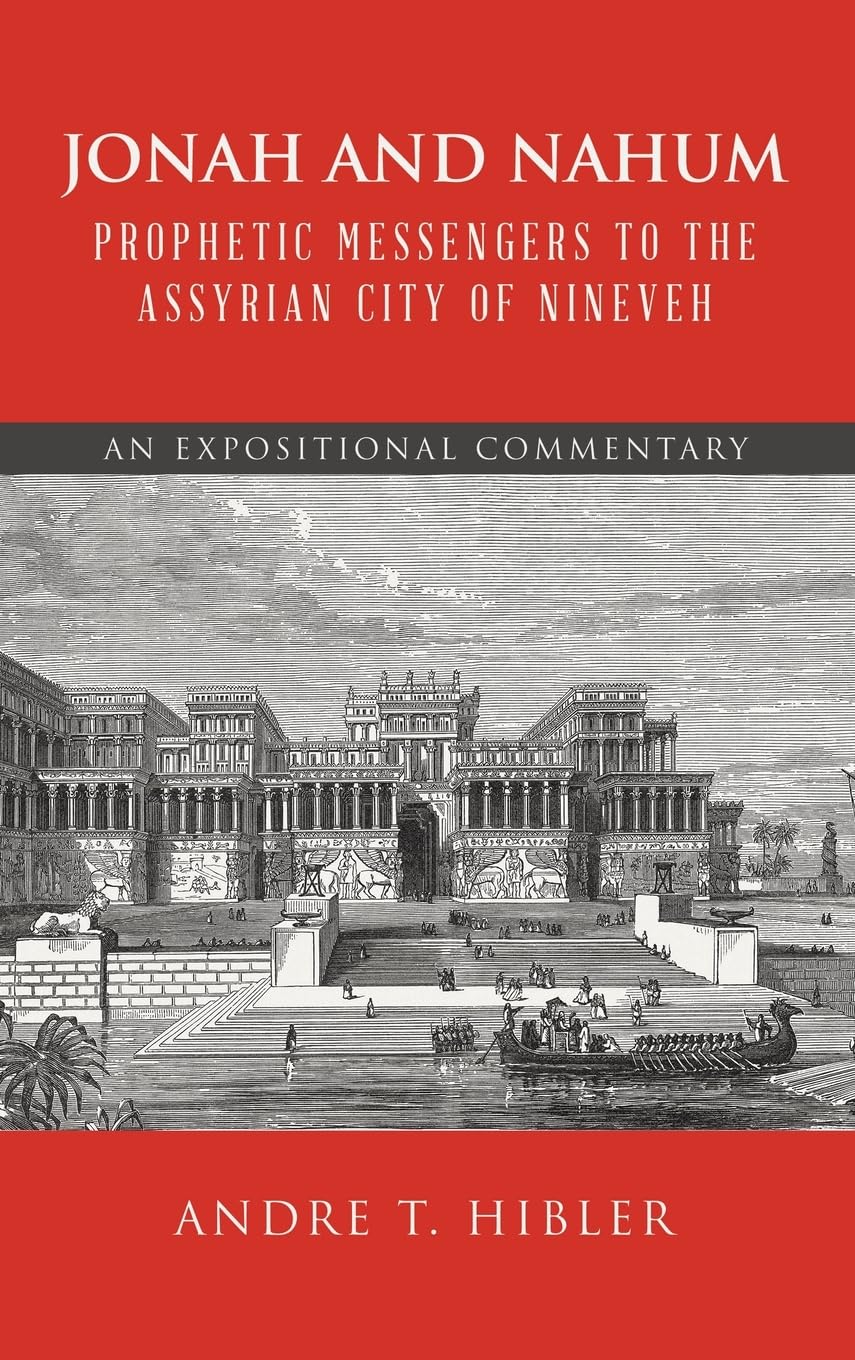 Jonah and Nahum Prophetic Messengers to the Assyrian City of Nineveh: An Expositional Commentary
