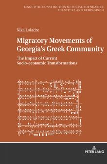 Migratory Movements of Georgia's Greek Community: The Impact of Current Socio-economic Transformations (Sprachliche Konstruktion sozialer Grenzen: ... Boundaries: Identities and Belonging, Band 8)