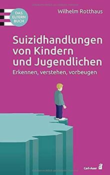 Suizidhandlungen von Kindern und Jugendlichen: Erkennen, verstehen, vorbeugen. Das Elternbuch (Fachbücher für jede:n)