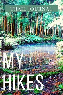 My Hikes Trail Journal: Memory Book For Adventure Notes / Log Book for Track Hikes With Prompts To Write In | Great Gift Idea for Hiker, Camper, Travelers