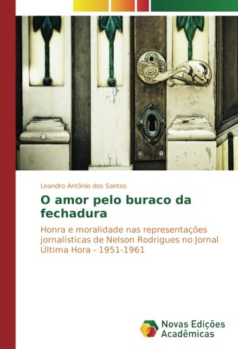 O amor pelo buraco da fechadura: Honra e moralidade nas representações jornalísticas de Nelson Rodrigues no Jornal Última Hora - 1951-1961