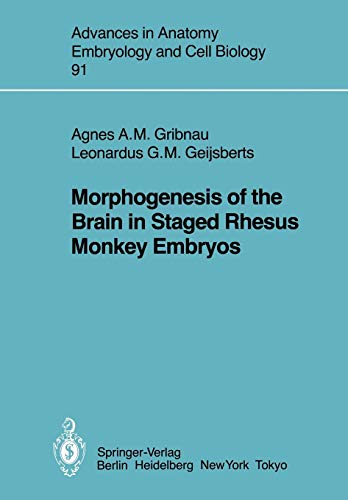 Morphogenesis of the Brain in Staged Rhesus Monkey Embryos (Advances in Anatomy, Embryology and Cell Biology, 91, Band 91)