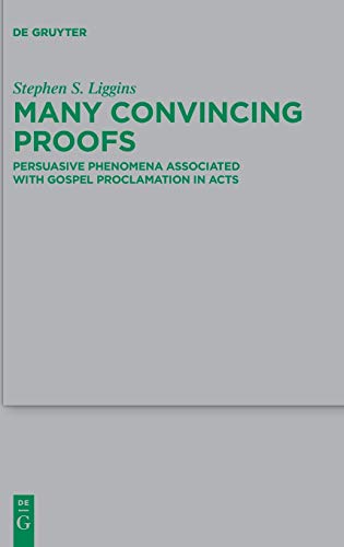 Many Convincing Proofs: Persuasive phenomena associated with gospel proclamation in Acts (Beihefte zur Zeitschrift für die neutestamentliche Wissenschaft, 221)
