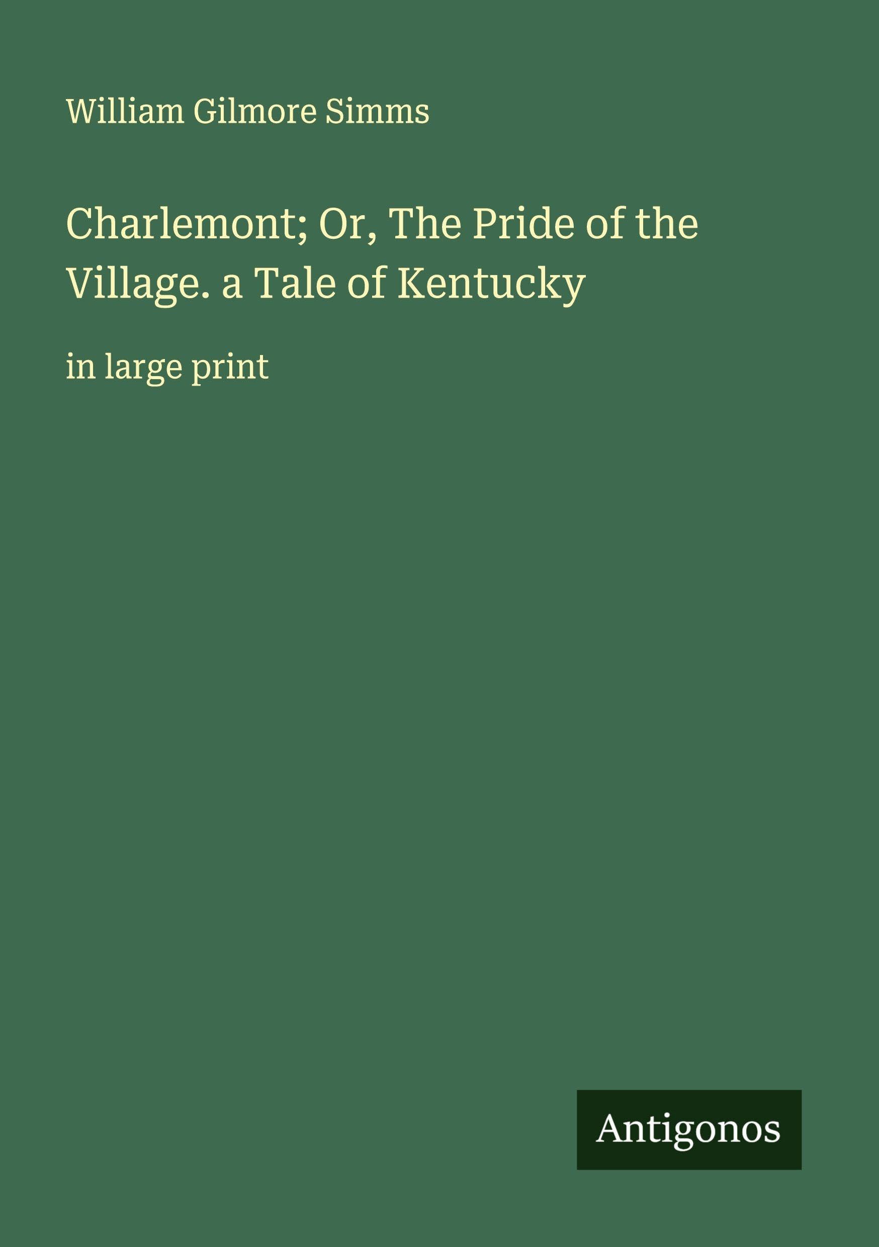 Charlemont; Or, The Pride of the Village. a Tale of Kentucky: in large print