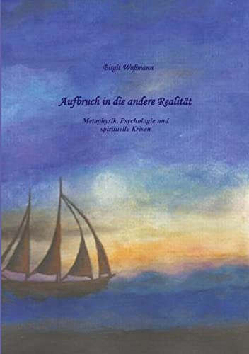 Aufbruch in die andere Realität: Metaphysik, Psychologie und spirituelle Krisen
