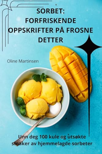 SORBET: FORFRISKENDE OPPSKRIFTER PÅ FROSNE DETTER