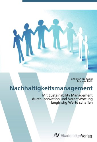 Nachhaltigkeitsmanagement: Mit Sustainability Management durch Innovation und Verantwortung langfristig Werte schaffen