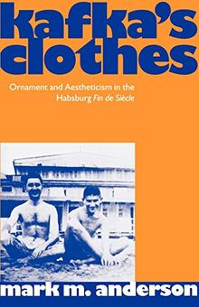 Kafka's Clothes: Ornament and Aestheticism in the Habsburg Fin de Siècle: Ornament and Aestheticism in the Habsburg Fin De Siecle