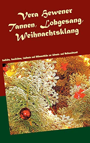 Tannen, Lobgesang, Weihnachtsklang: Gedichte, Geschichten, Liedtexte und Bühnenstücke zur Advents- und Weihnachtszeit