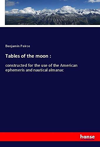 Tables of the moon :: constructed for the use of the American ephemeris and nautical almanac