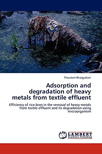 Adsorption and degradation of heavy metals from textile effluent: Efficiency of rice bran in the removal of heavy metals from textile effluent and its degradation using microorganism