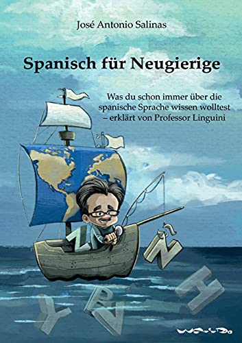 Spanisch für Neugierige: Was du schon immer über die spanische Sprache wissen wolltest - erklärt von Professor Linguini: Was Sie schon immer über die ... wollten - erklärt von Professor Linguini