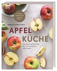 Apfelküche: Vom Baum auf den Tisch – über 70 herzhafte & süße Rezepte. Von den Autoren von "Das Backstübchen"