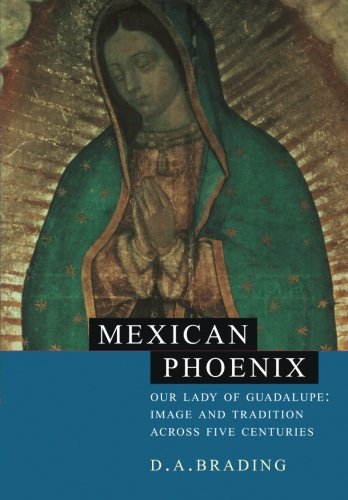 Mexican Phoenix: Our Lady of Guadalupe: Image and Tradition across Five Centuries