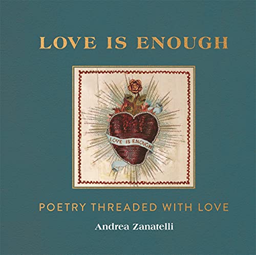 Andrea Zanatelli Love Is Enough, Poetry Threaded With Love (with A Foreword By Florence Welch)