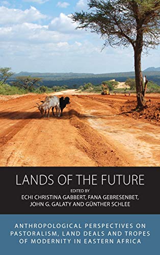 Lands of the Future: Anthropological Perspectives on Pastoralism, Land Deals and Tropes of Modernity in Eastern Africa (Integration and Conflict Studies, 23)