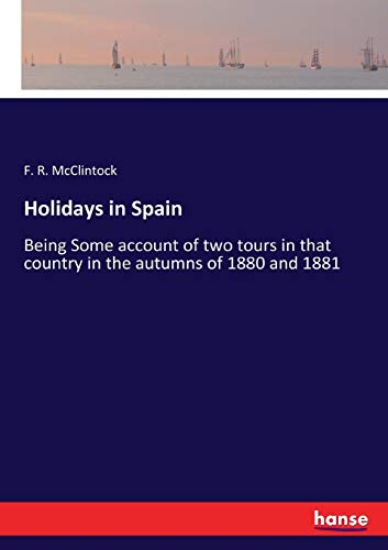 Holidays in Spain: Being Some account of two tours in that country in the autumns of 1880 and 1881