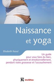 Naissance et yoga : un guide pour vous faire du bien, physiquement et émotionnellement, pendant votre grossesse et l'accouchement