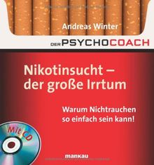 Der Psychocoach 1: Nikotinsucht - der große Irrtum: Warum Nichtrauchen so einfach sein kann! Mit Starthilfe-CD!