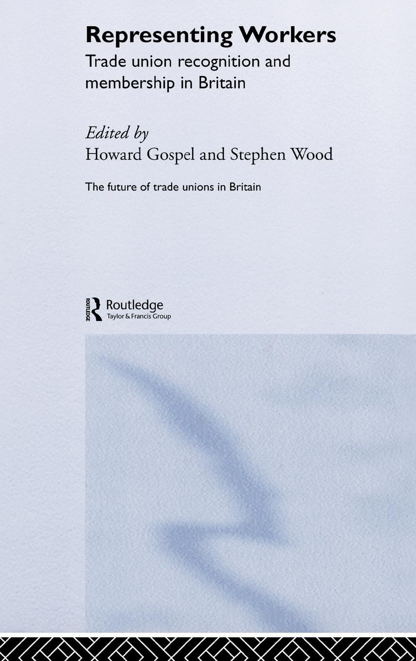 Representing Workers: Trade Union Recognition and Membership in Britain (Future of Trade Unions in Modern Britain, Band 1)