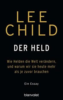 Der Held: Wie Helden die Welt verändern, und warum wir sie heute mehr als je zuvor brauchen. - Ein Essay