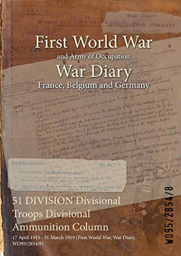 51 DIVISION Divisional Troops Divisional Ammunition Column: 17 April 1915 - 31 March 1919 (First World War, War Diary, WO95/2854/8)