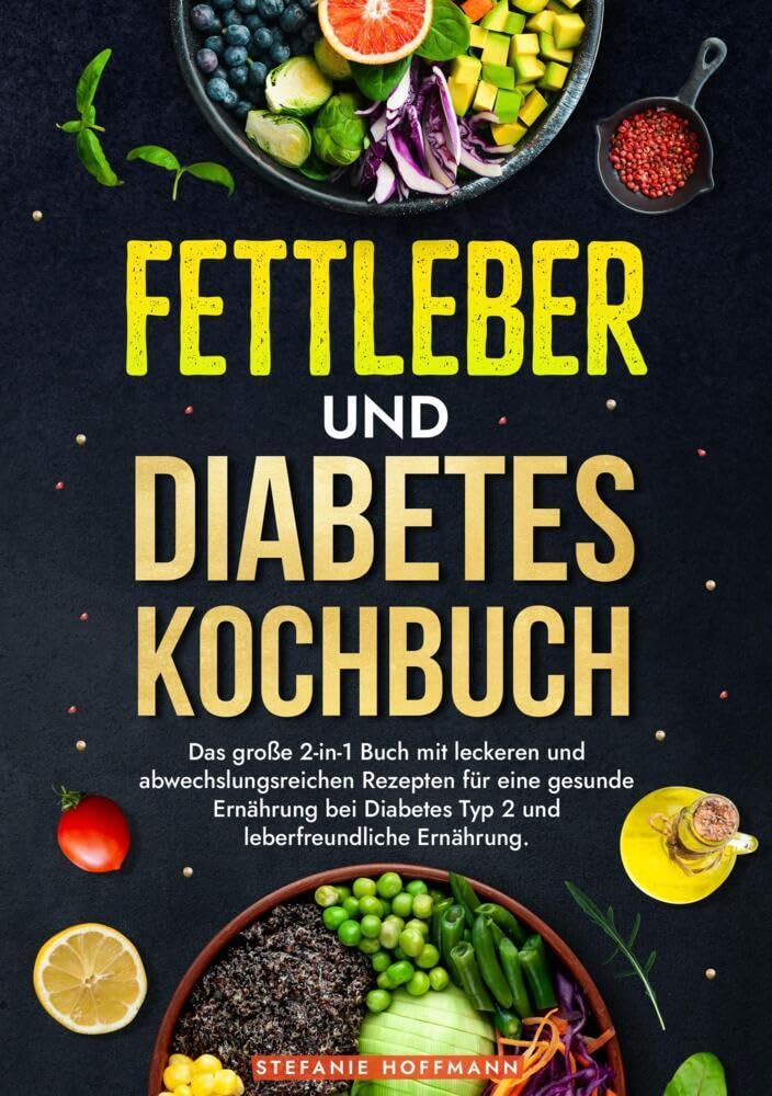Fettleber und Diabetes Kochbuch: Das große 2-in-1 Buch mit leckeren und abwechslungsreichen Rezepten für eine gesunde Ernährung bei Diabetes Typ 2 und leberfreundliche Ernährung.