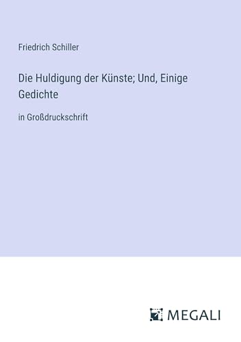 Die Huldigung der Künste; Und, Einige Gedichte: in Großdruckschrift