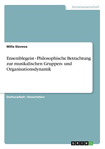Ensemblegeist - Philosophische Betrachtung zur musikalischen Gruppen- und Organisationsdynamik: Dissertationsschrift
